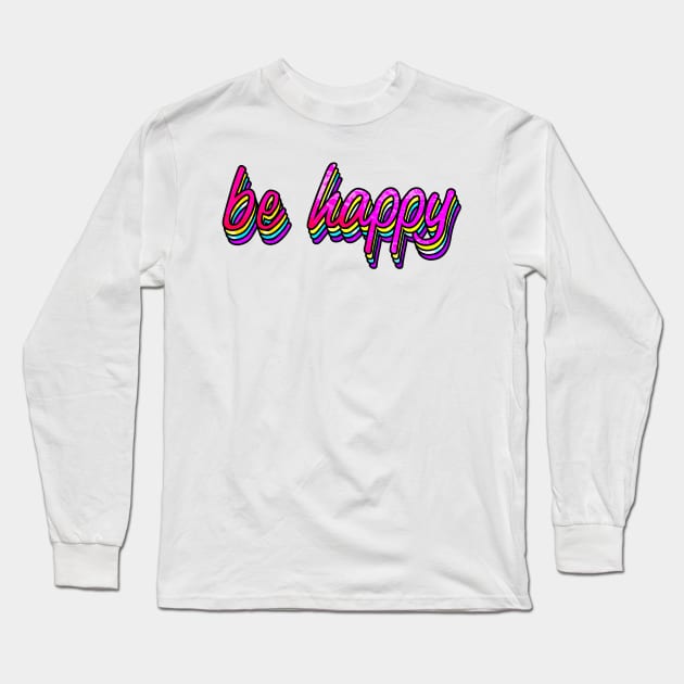 Be Happy Colorful Long Sleeve T-Shirt by lolosenese